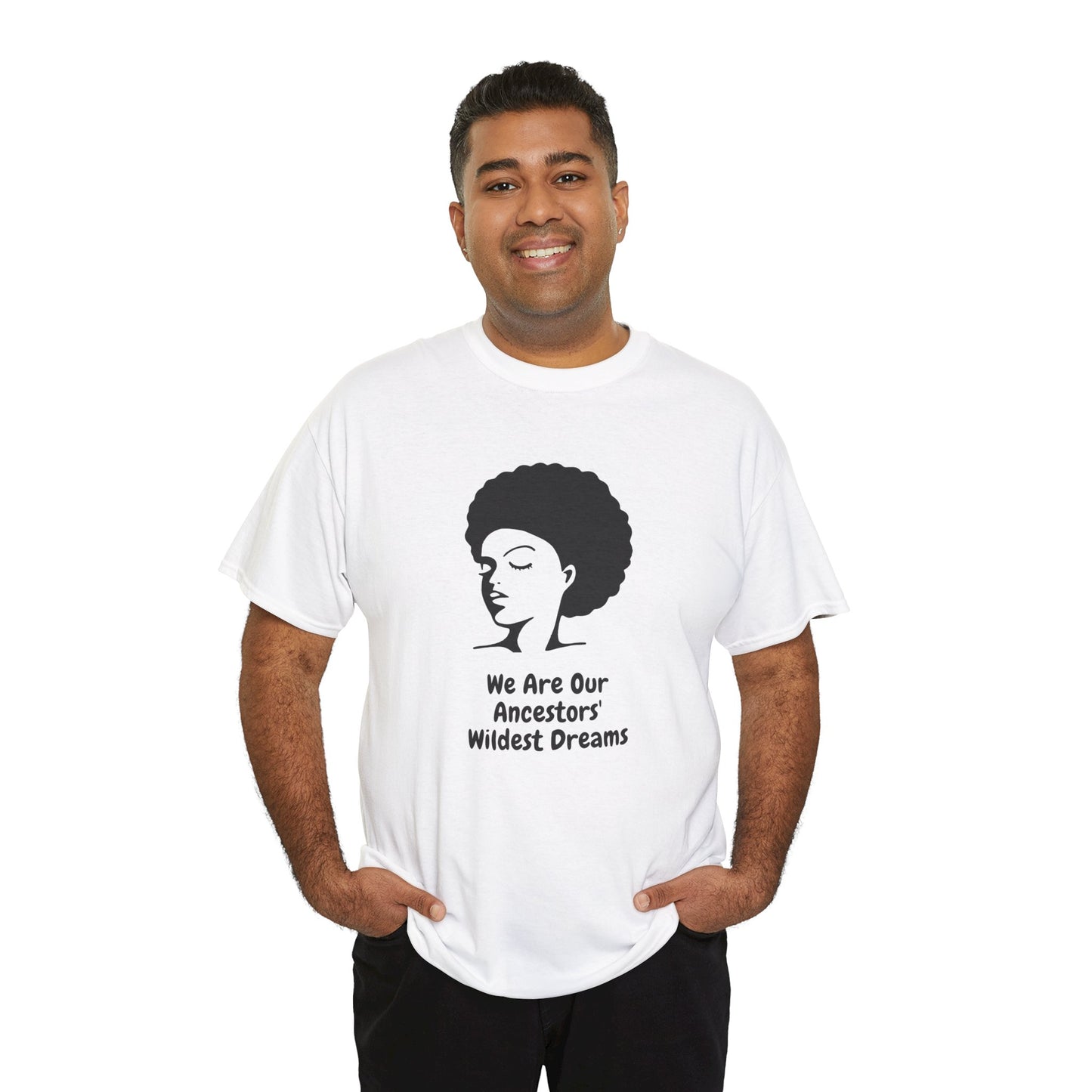 We Are Our Ancestors' Wildest Dreams T-Shirt | Unisex Heavy Cotton Tee | Empowerment Apparel