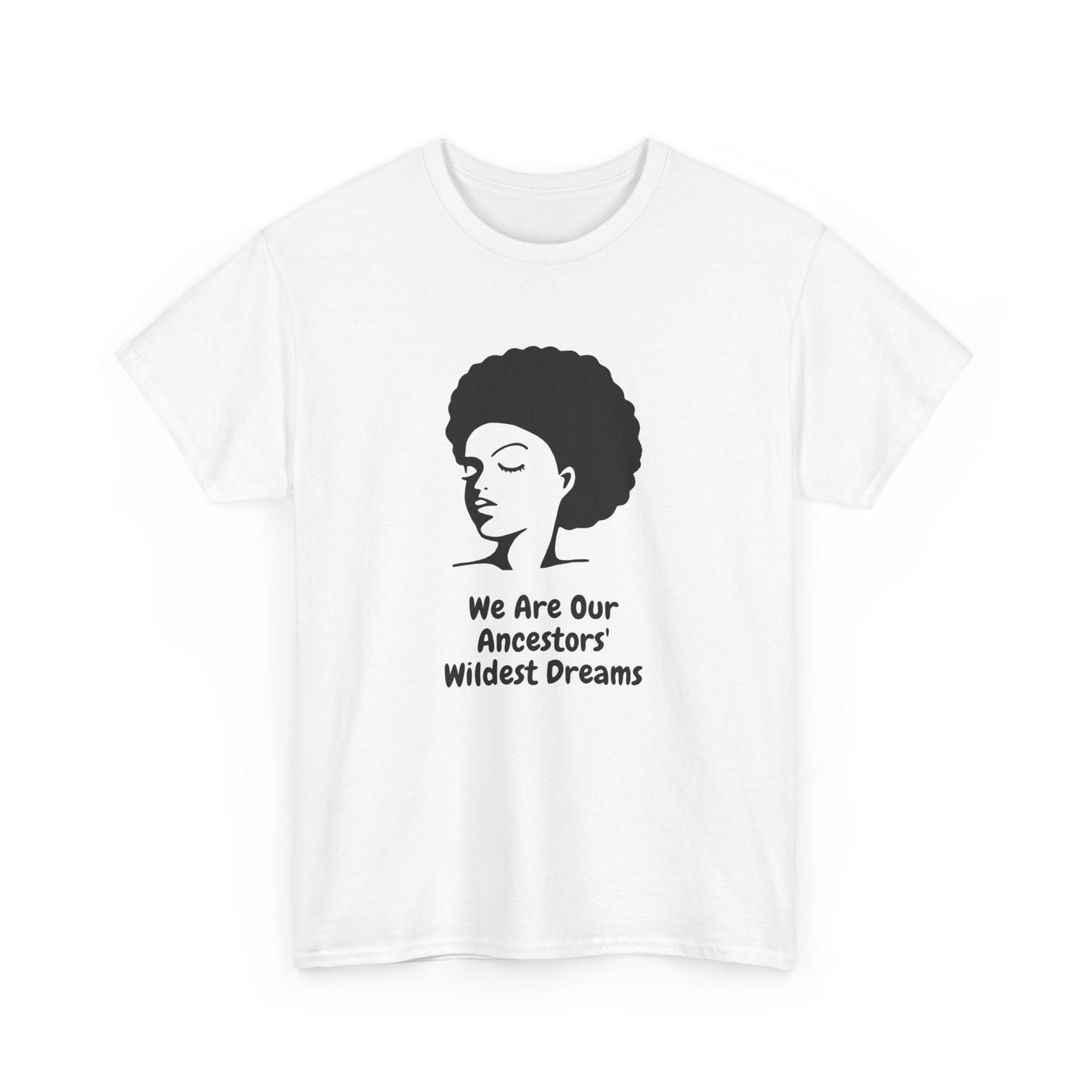 We Are Our Ancestors' Wildest Dreams T-Shirt | Unisex Heavy Cotton Tee | Empowerment Apparel